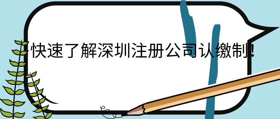 快速了解深圳注冊(cè)公司認(rèn)繳制！——千百惠財(cái)務(wù)代理