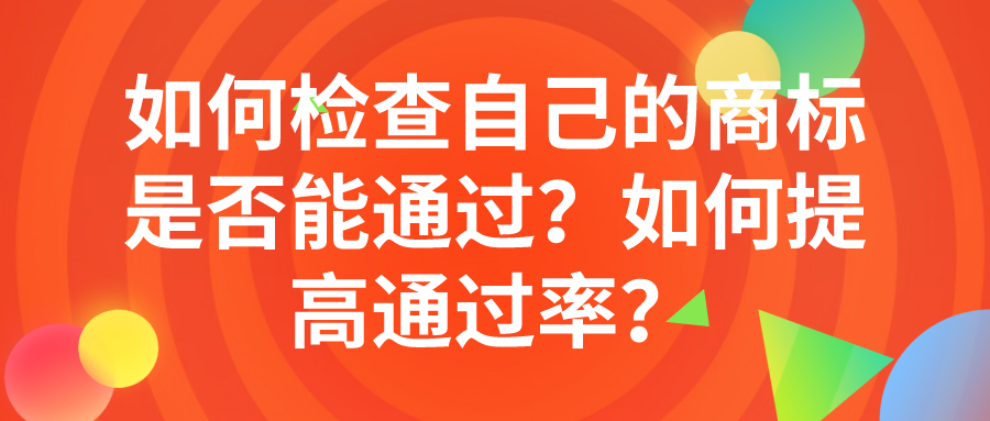 如何檢查自己的商標(biāo)是否能通過(guò)？如何提高通過(guò)率？